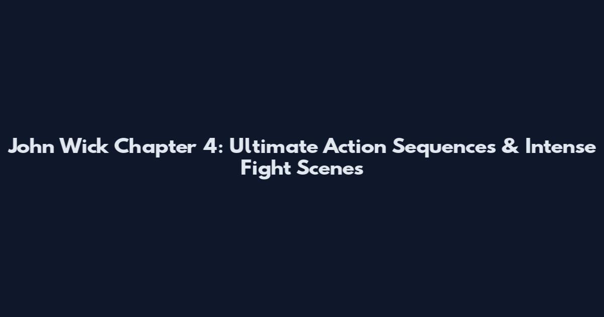 John Wick Chapter 4: Ultimate Action Sequences & Intense Fight Scenes