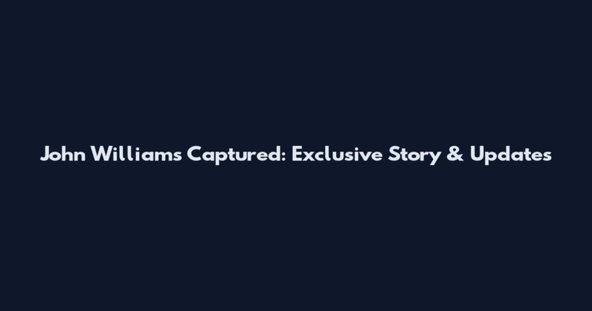 John Williams Captured: Exclusive Story & Updates