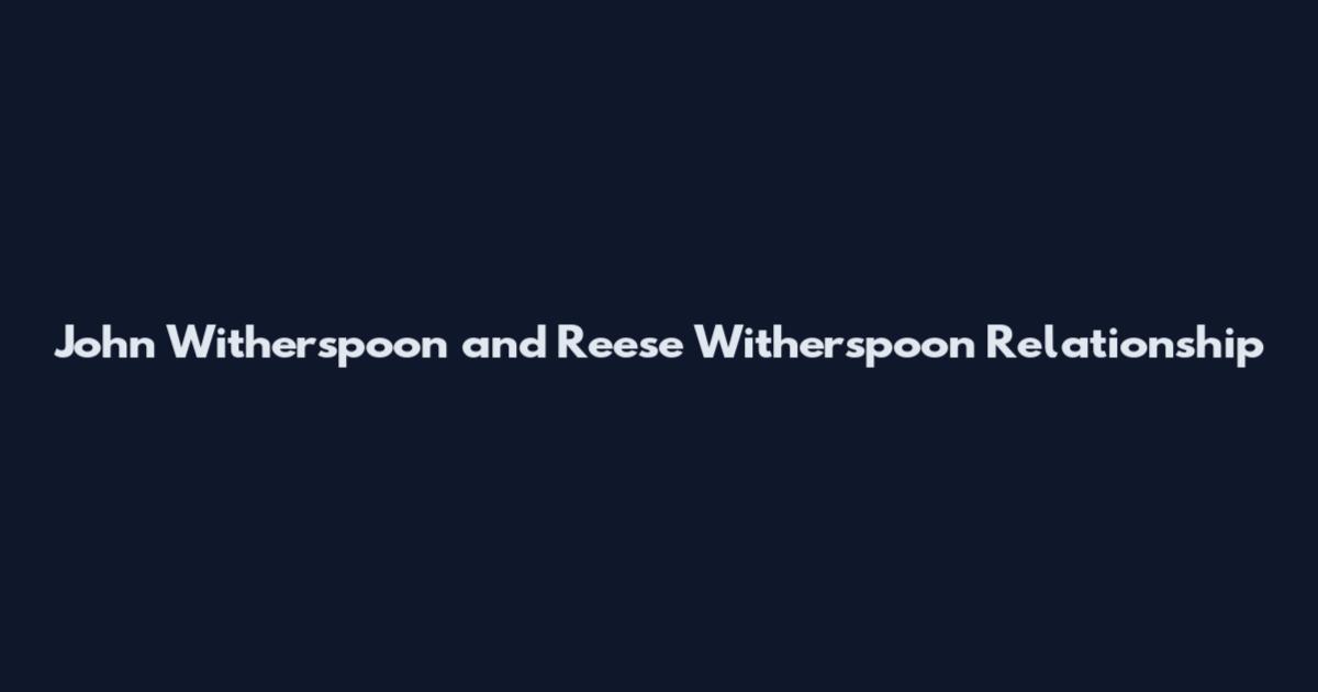 John Witherspoon and Reese Witherspoon Relationship