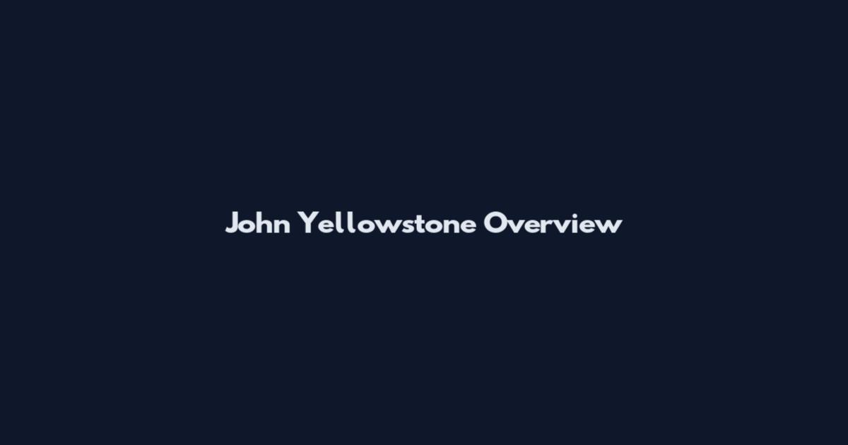 John Yellowstone Overview