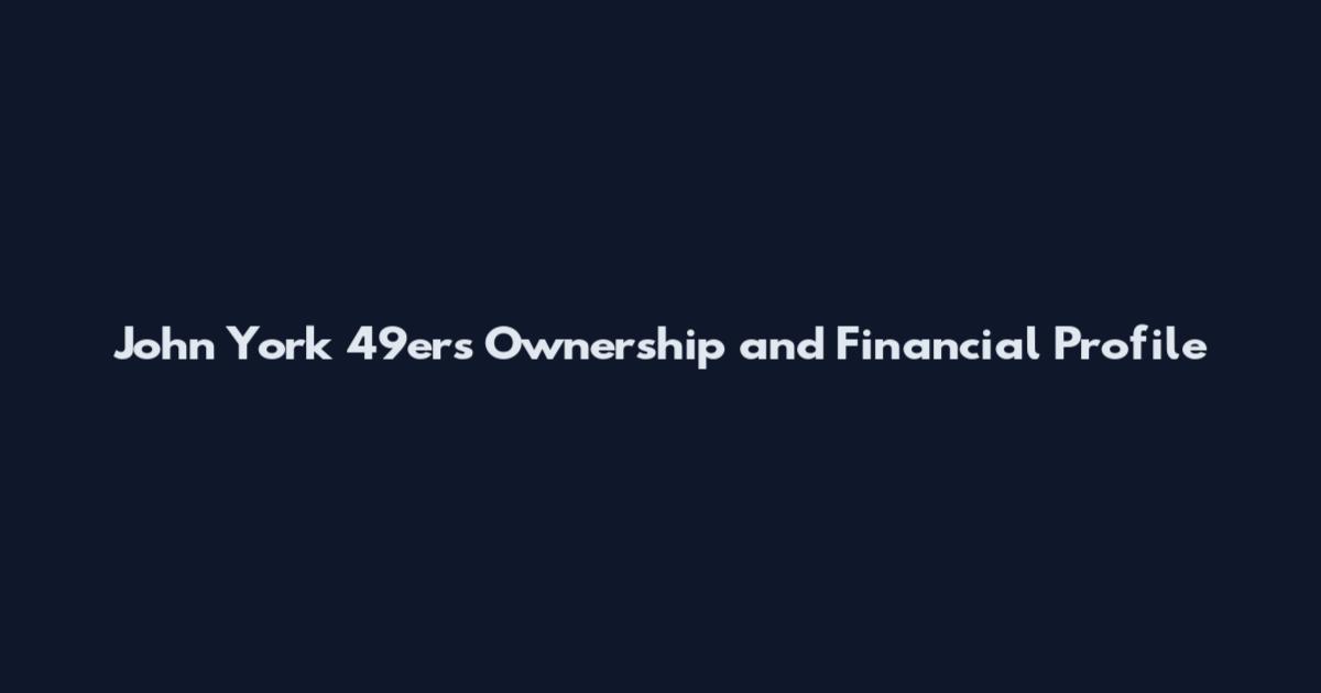 John York 49ers Ownership and Financial Profile