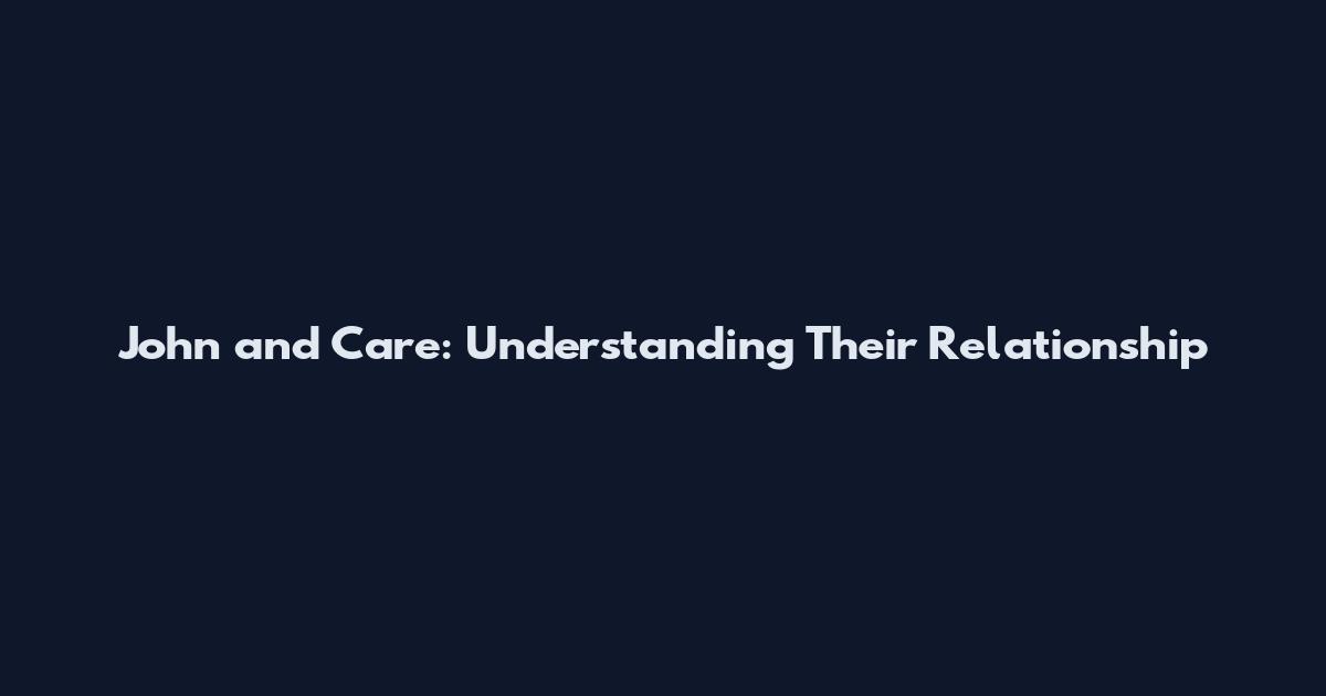 John and Care: Understanding Their Relationship