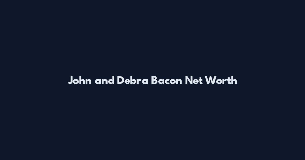 John and Debra Bacon Net Worth