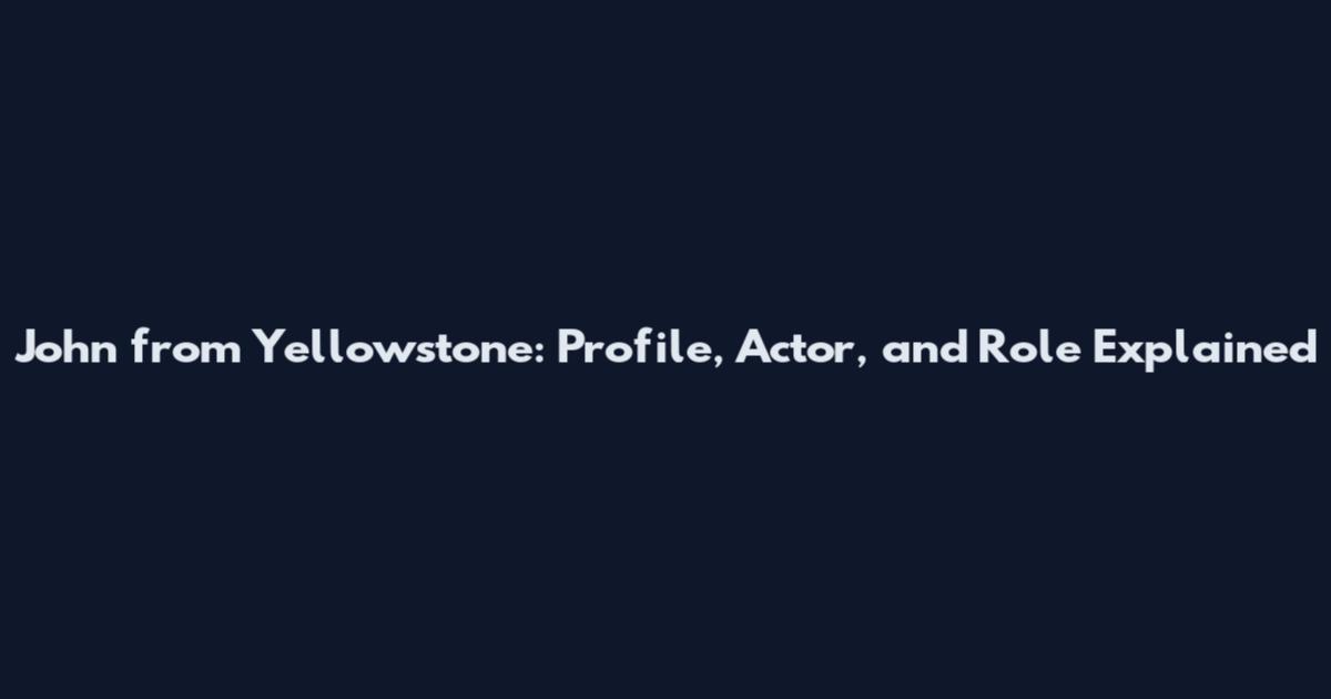 John from Yellowstone: Profile, Actor, and Role Explained