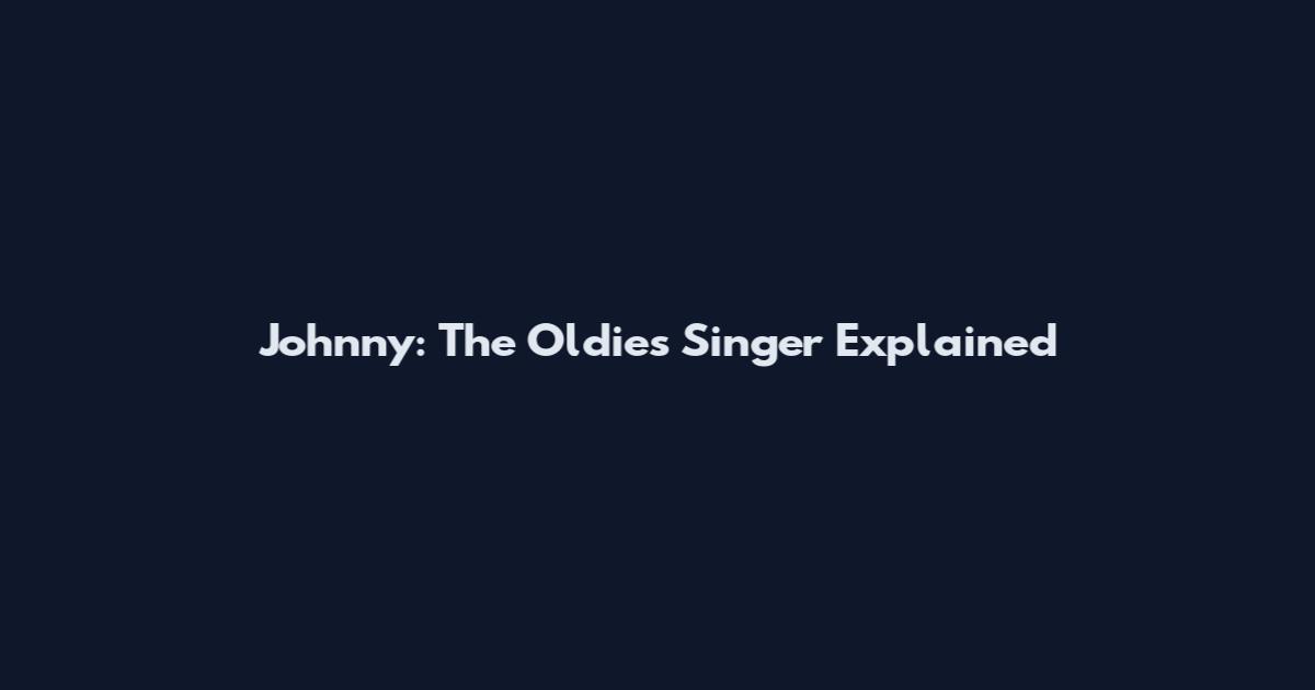 Johnny: The Oldies Singer Explained