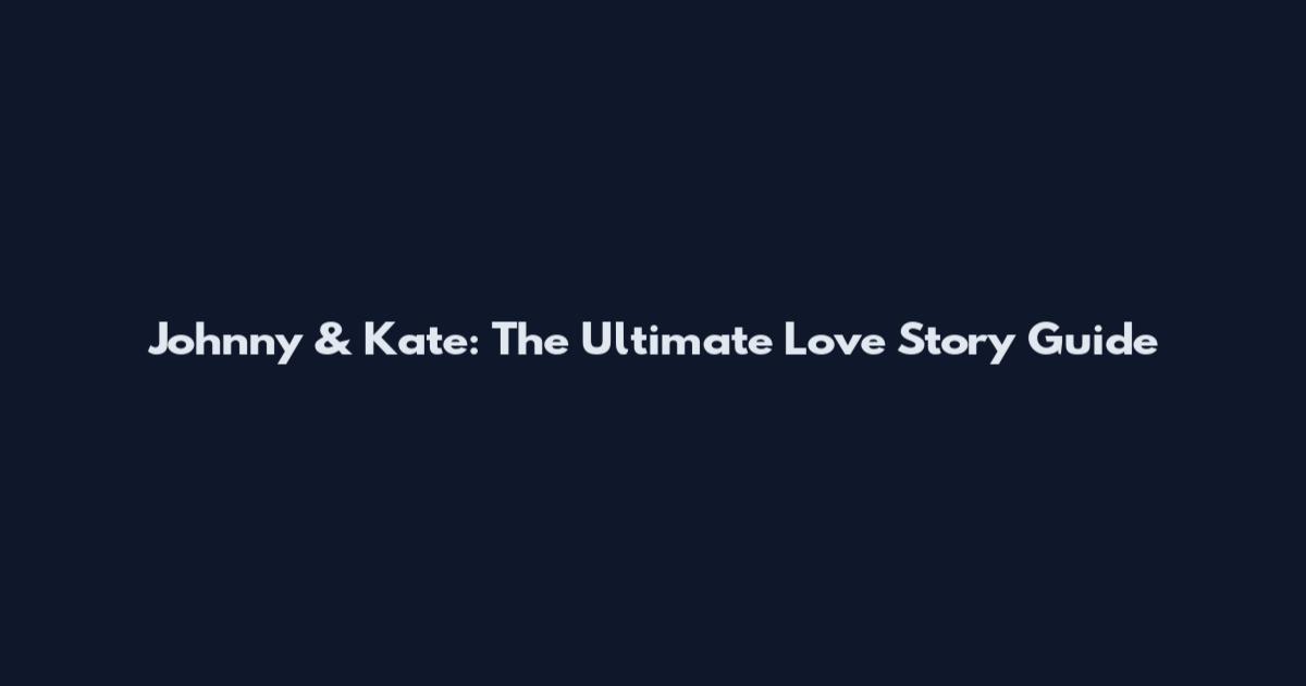Johnny & Kate: The Ultimate Love Story Guide