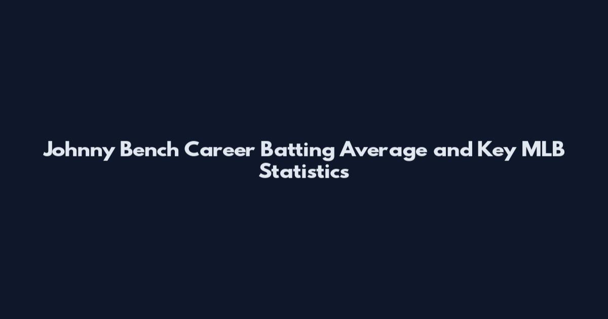 Johnny Bench Career Batting Average and Key MLB Statistics
