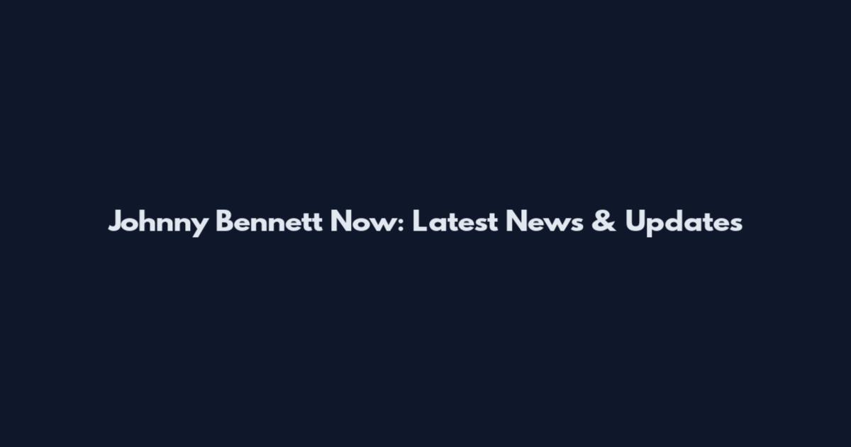 Johnny Bennett Now: Latest News & Updates