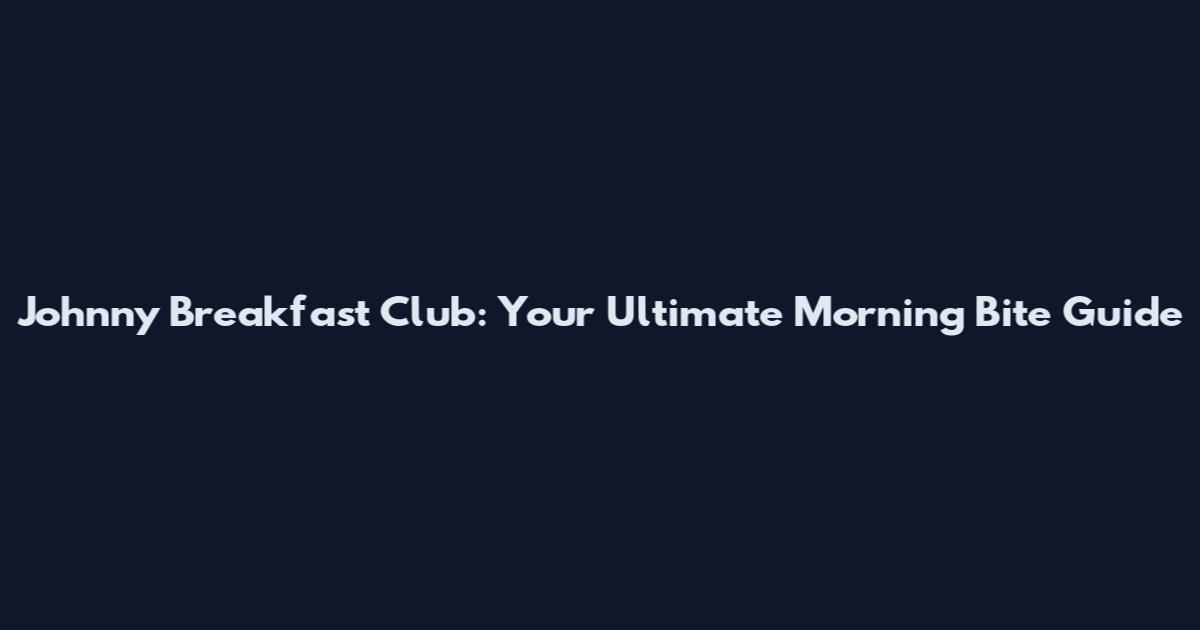 Johnny Breakfast Club: Your Ultimate Morning Bite Guide