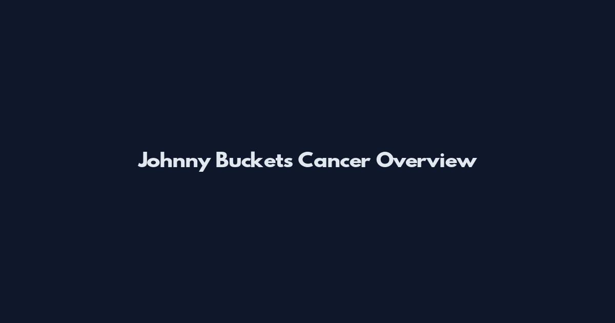 Johnny Buckets Cancer Overview