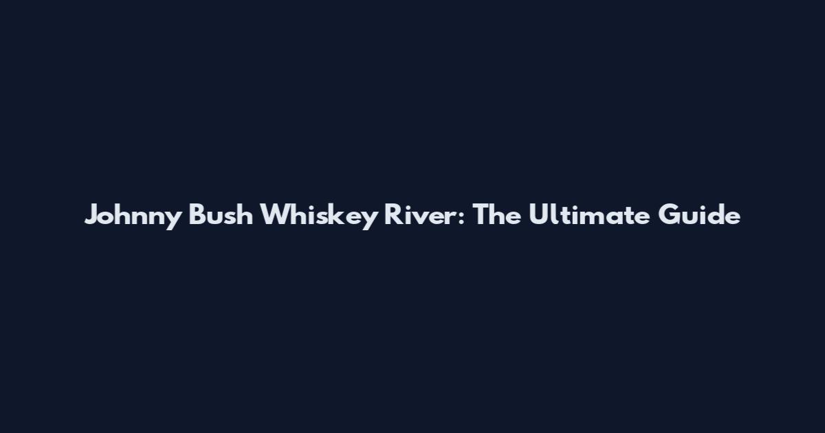 Johnny Bush Whiskey River: The Ultimate Guide