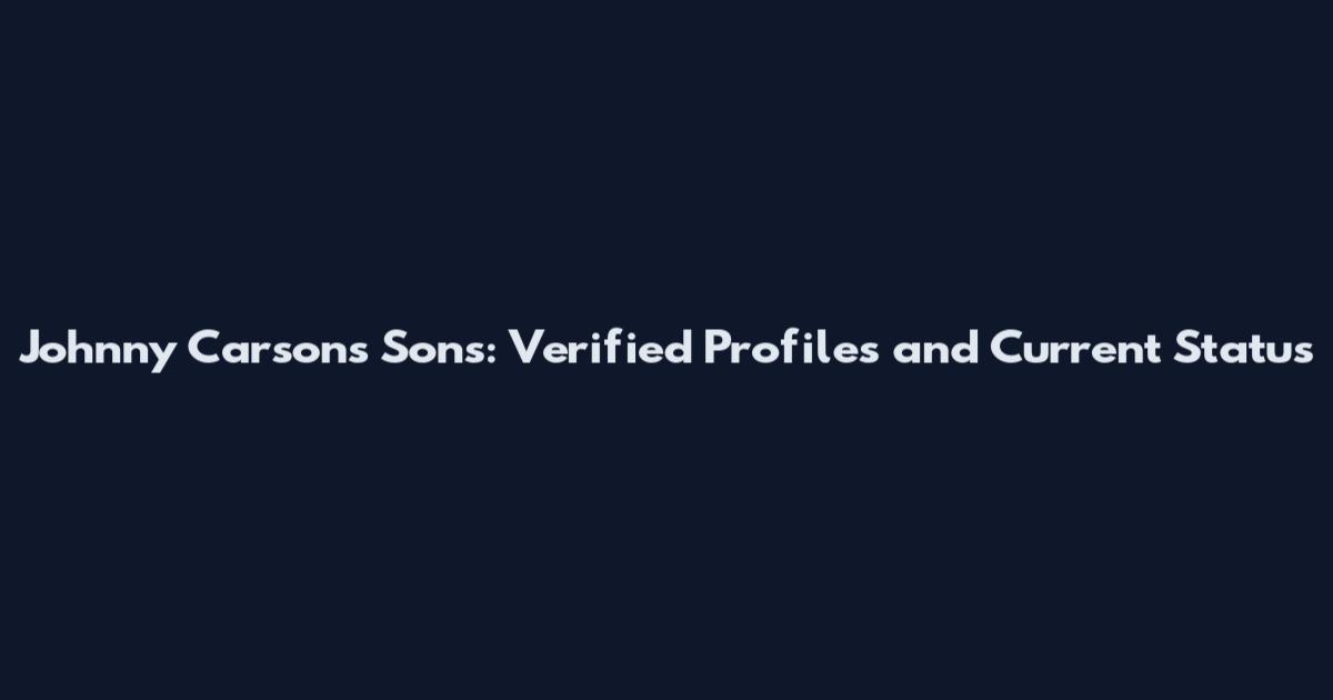 Johnny Carson's Sons: Verified Profiles and Current Status