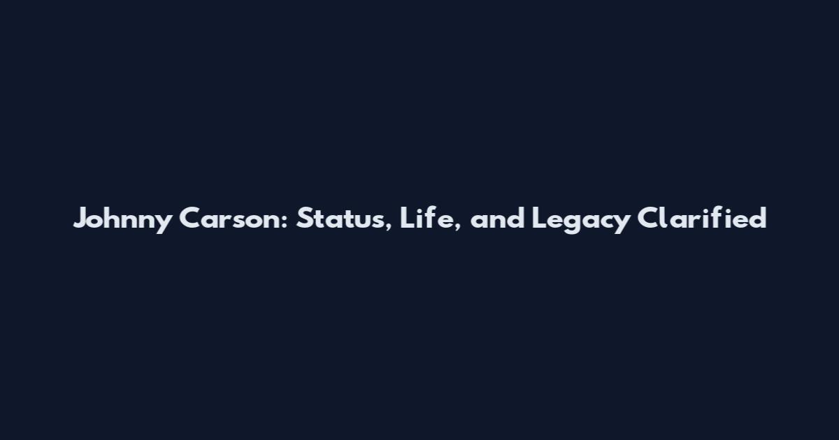 Johnny Carson: Status, Life, and Legacy Clarified