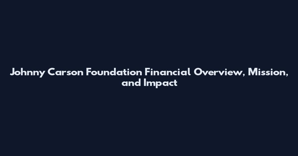 Johnny Carson Foundation Financial Overview, Mission, and Impact