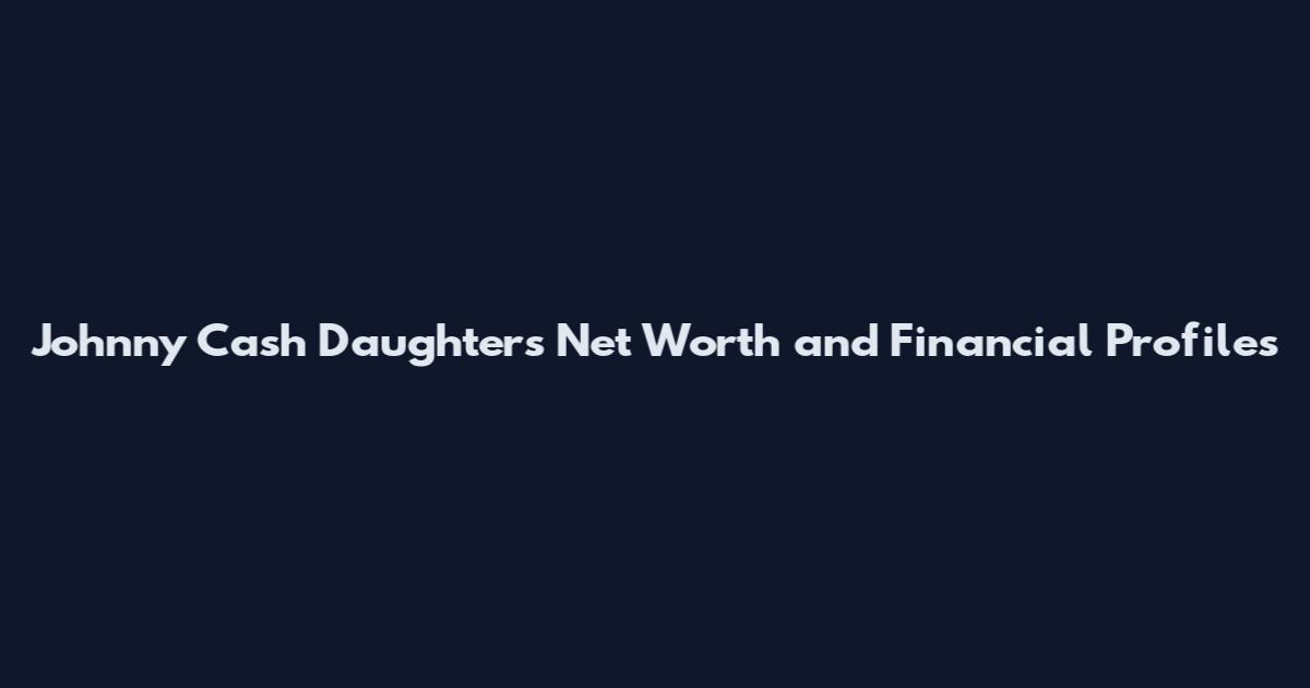 Johnny Cash Daughters Net Worth and Financial Profiles