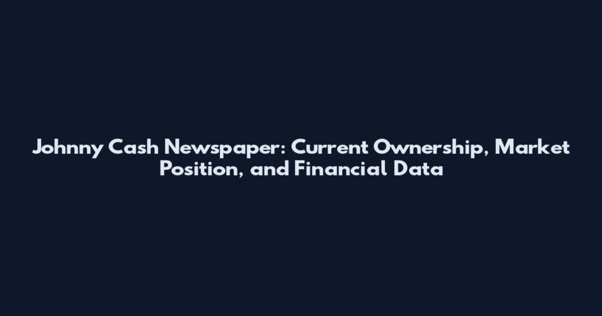 Johnny Cash Newspaper: Current Ownership, Market Position, and Financial Data