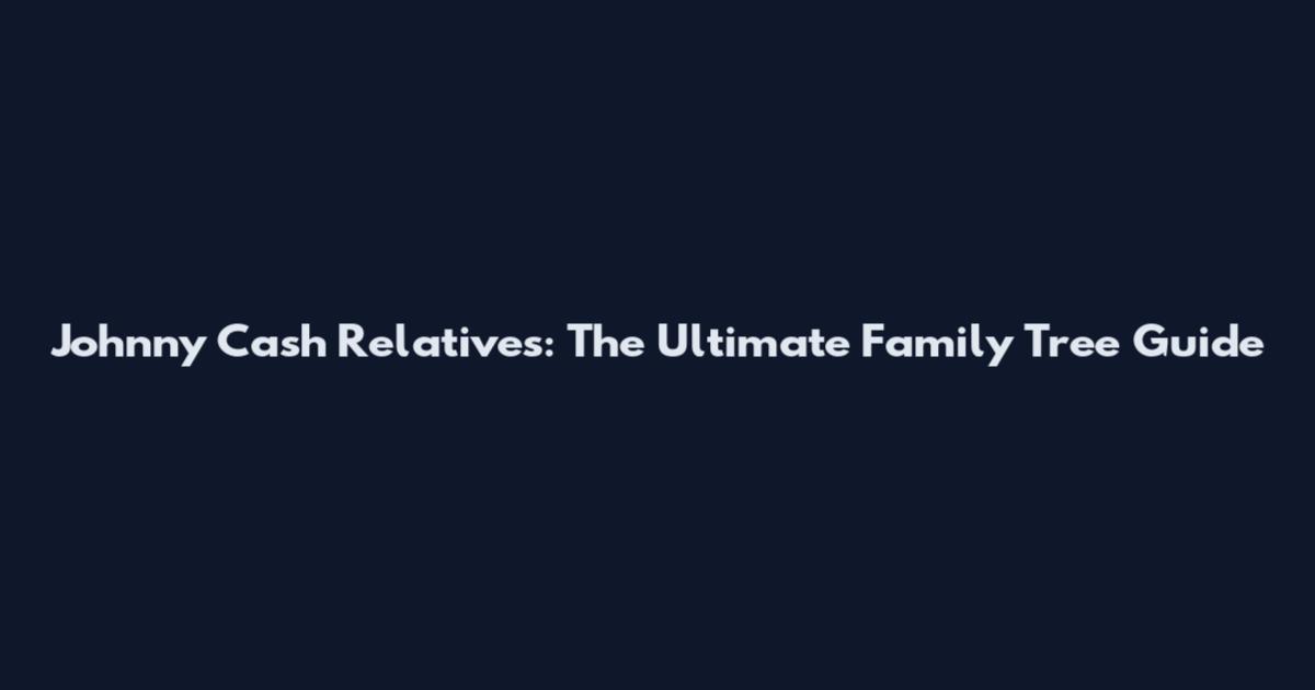 Johnny Cash Relatives: The Ultimate Family Tree Guide