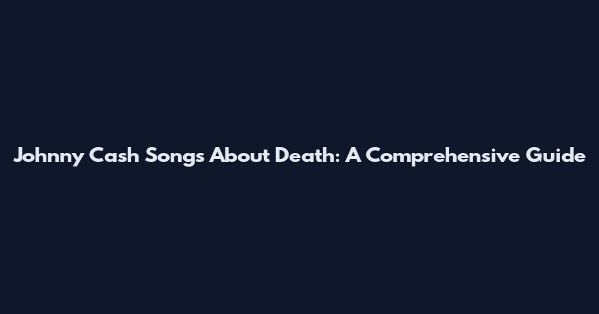 Johnny Cash Songs About Death: A Comprehensive Guide