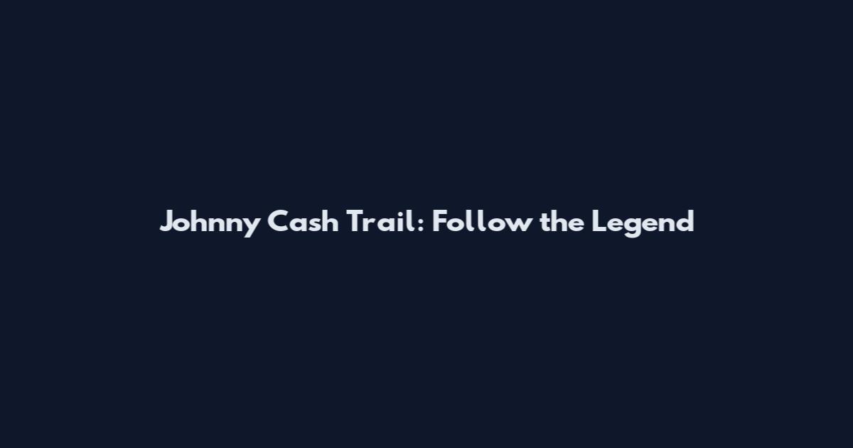 Johnny Cash Trail: Follow the Legend