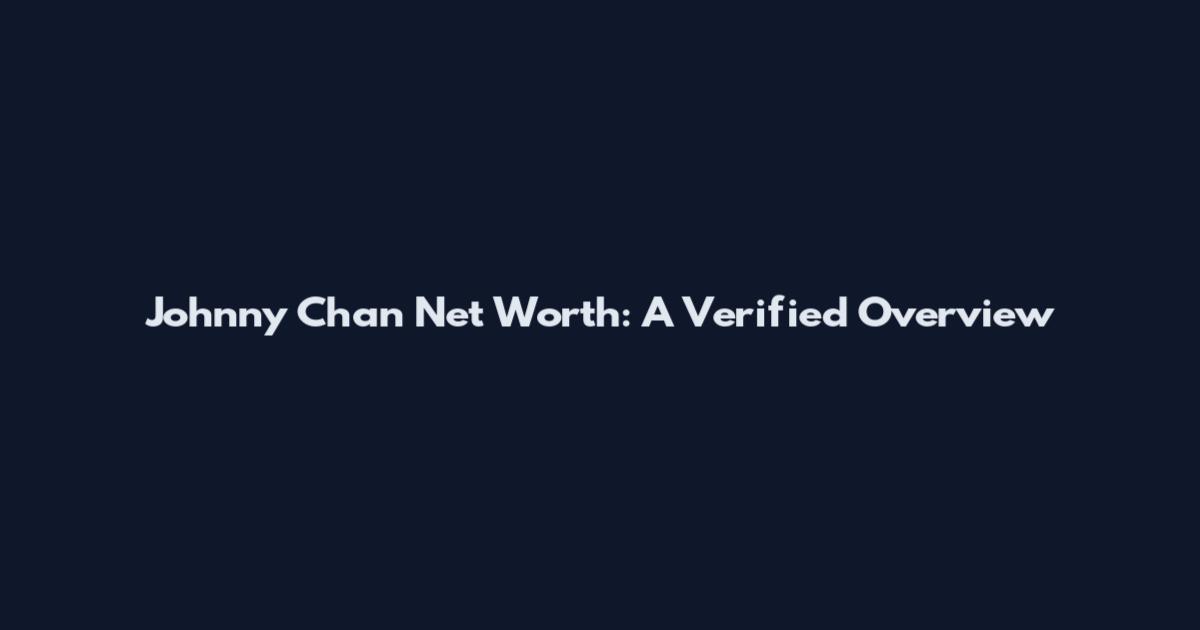 Johnny Chan Net Worth: A Verified Overview