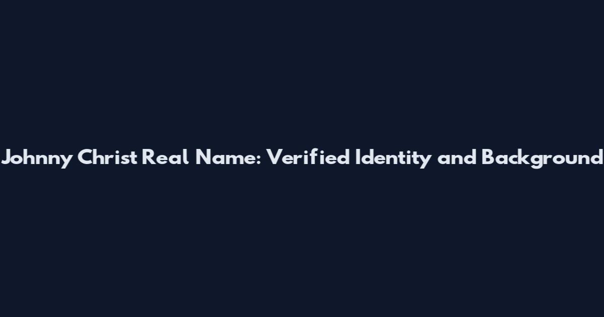 Johnny Christ Real Name: Verified Identity and Background