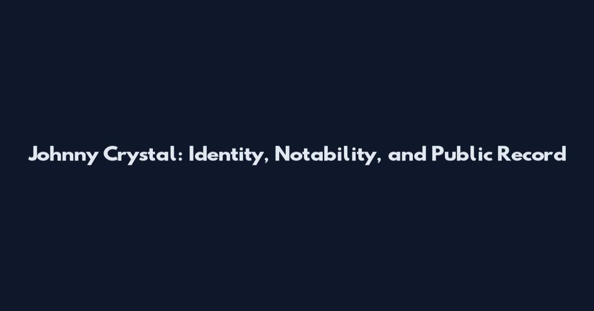 Johnny Crystal: Identity, Notability, and Public Record