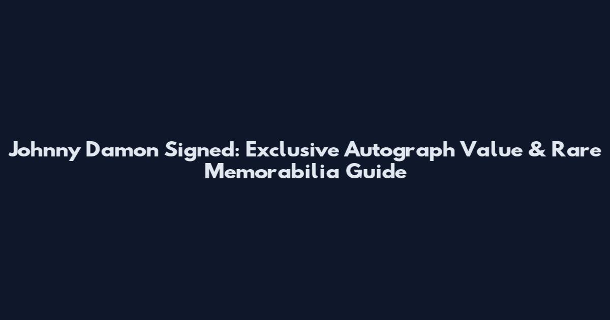 Johnny Damon Signed: Exclusive Autograph Value & Rare Memorabilia Guide