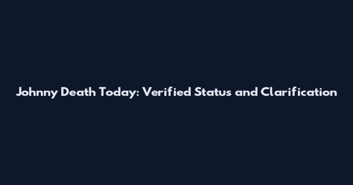 Johnny Death Today: Verified Status and Clarification