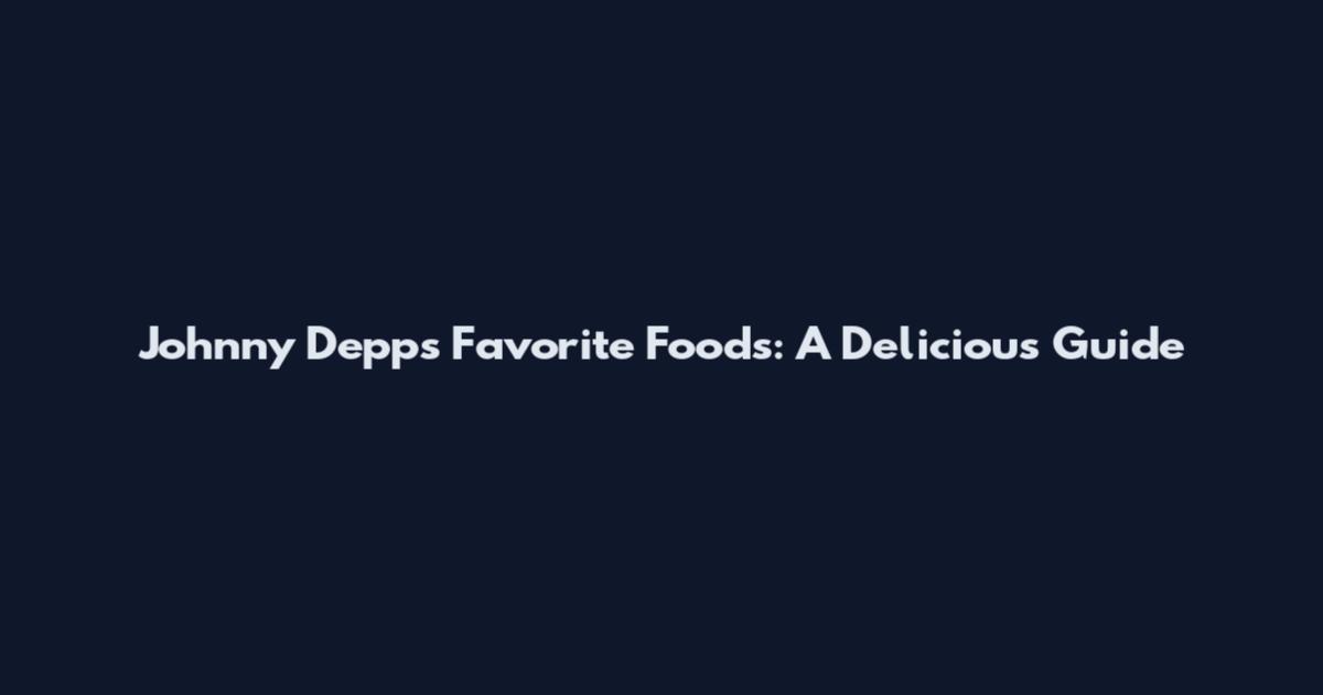 Johnny Depp's Favorite Foods: A Delicious Guide