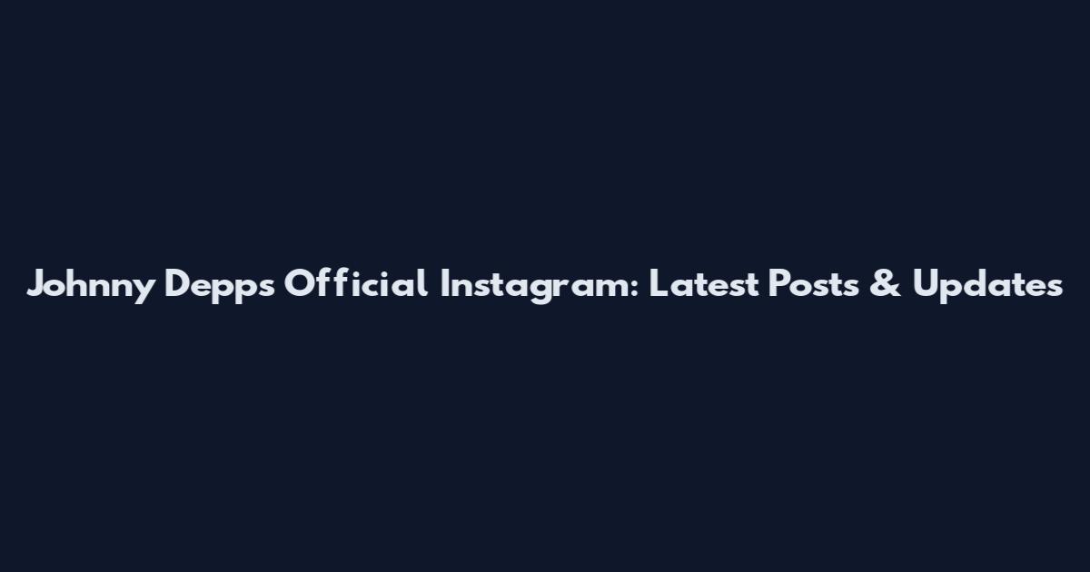 Johnny Depp's Official Instagram: Latest Posts & Updates
