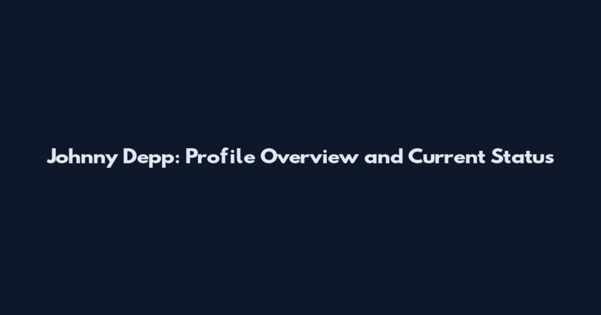 Johnny Depp: Profile Overview and Current Status