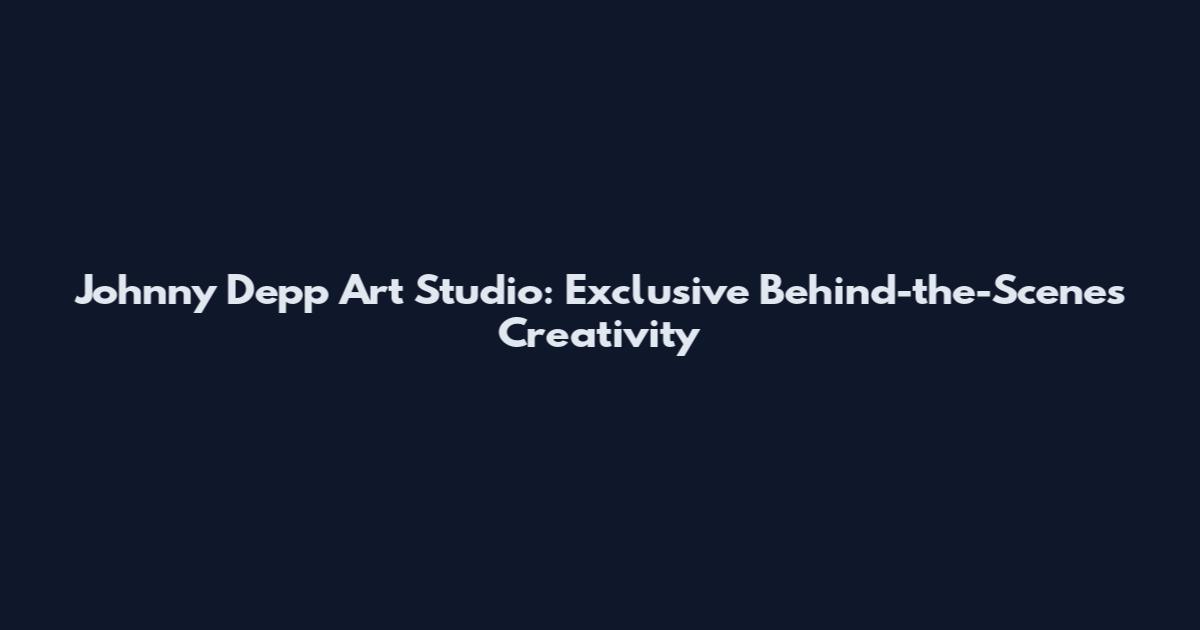 Johnny Depp Art Studio: Exclusive Behind-the-Scenes Creativity
