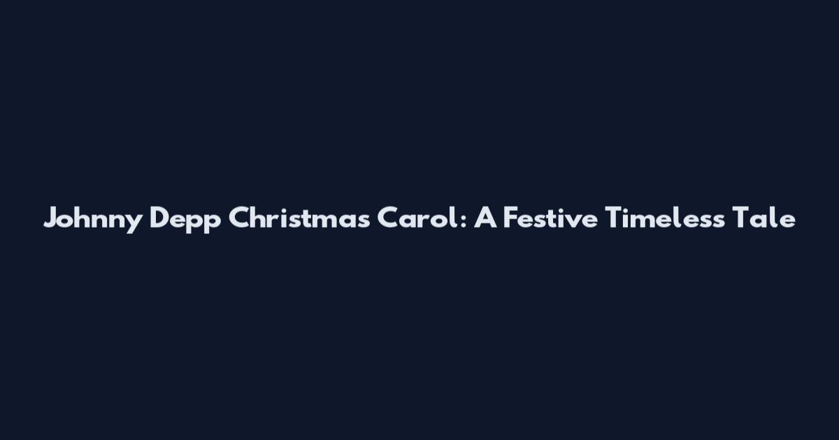 Johnny Depp Christmas Carol: A Festive Timeless Tale