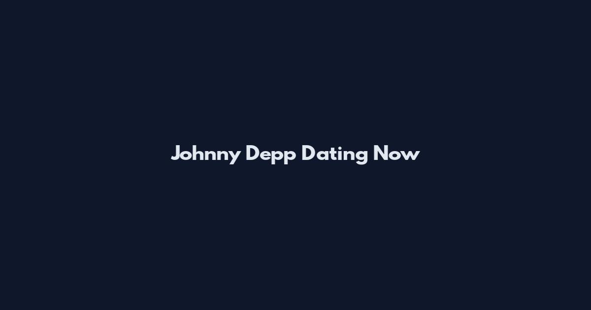 Johnny Depp Dating Now