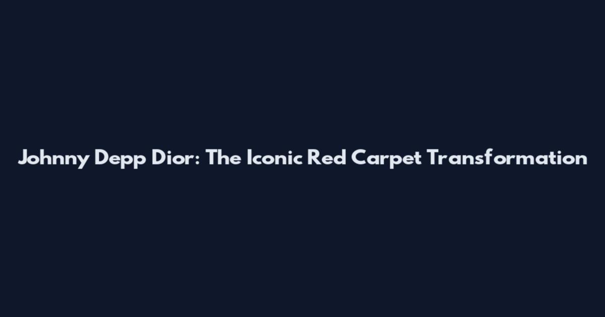 Johnny Depp Dior: The Iconic Red Carpet Transformation