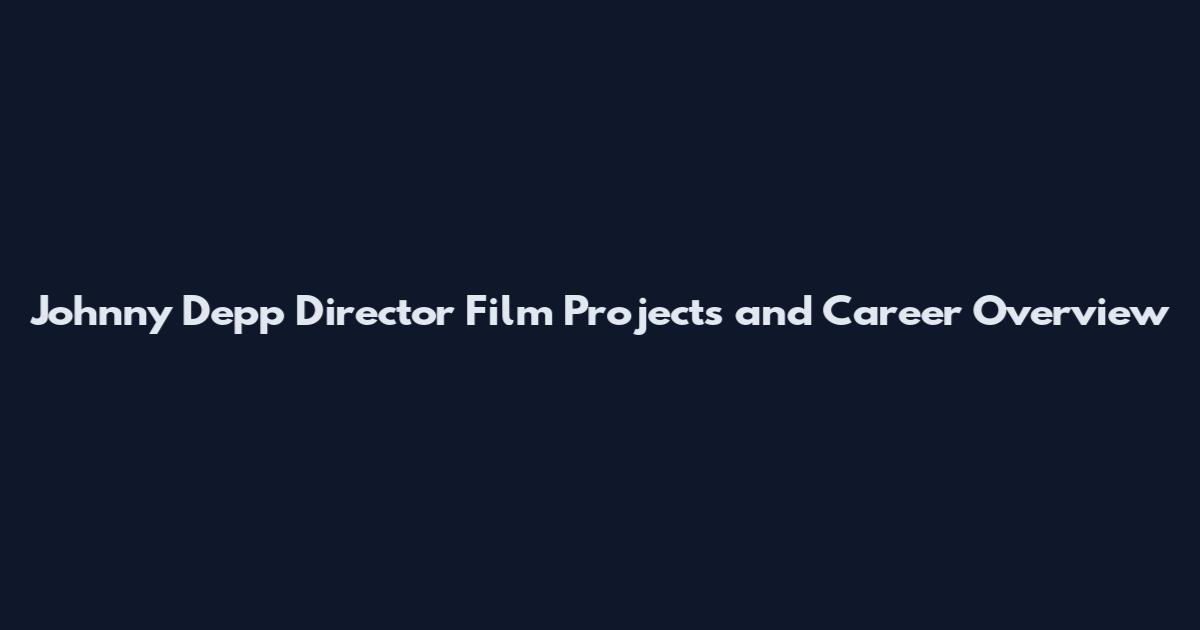 Johnny Depp Director Film Projects and Career Overview
