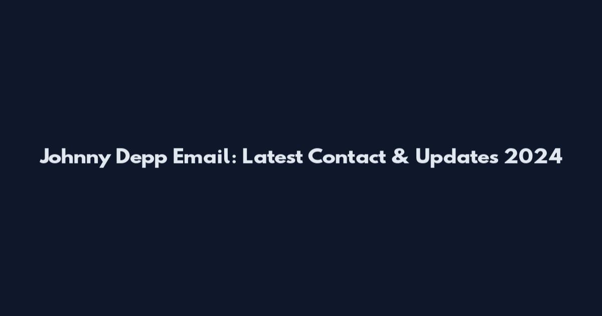 Johnny Depp Email: Latest Contact & Updates 2024