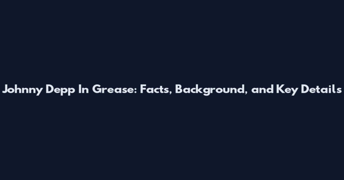 Johnny Depp In Grease: Facts, Background, and Key Details