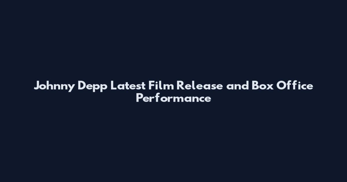 Johnny Depp Latest Film Release and Box Office Performance