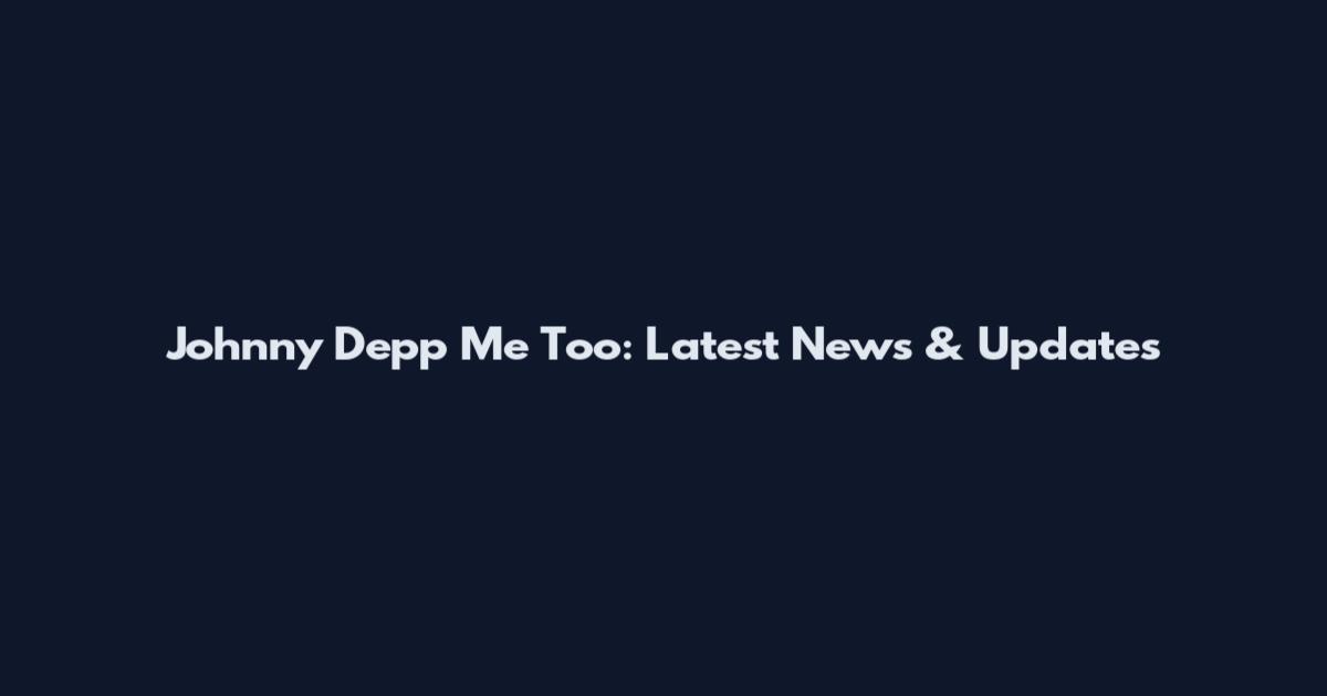 Johnny Depp Me Too: Latest News & Updates