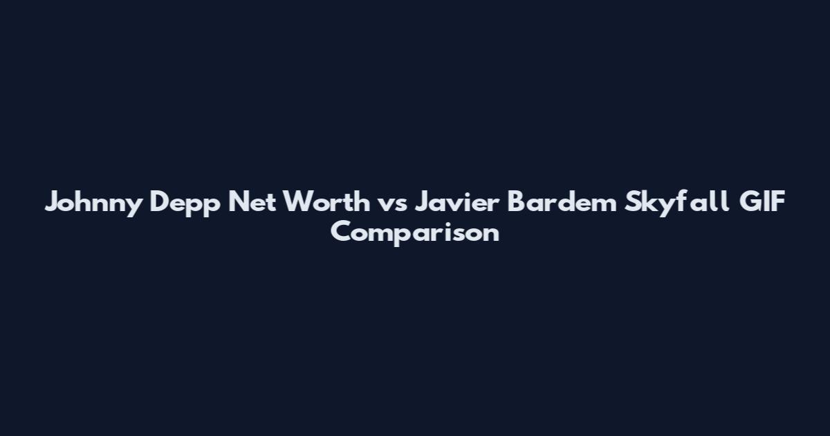 Johnny Depp Net Worth vs Javier Bardem Skyfall GIF Comparison