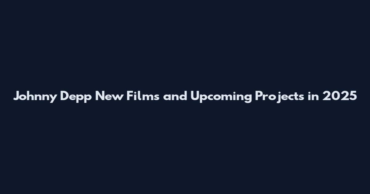 Johnny Depp New Films and Upcoming Projects in 2025