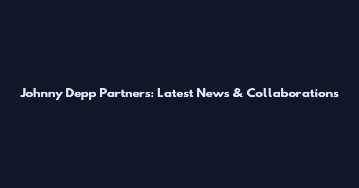 Johnny Depp Partners: Latest News & Collaborations