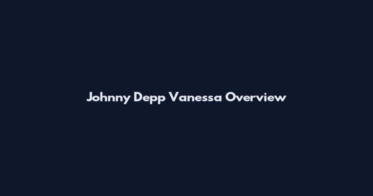 Johnny Depp Vanessa Overview