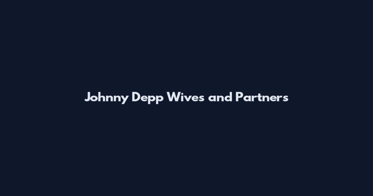 Johnny Depp Wives and Partners