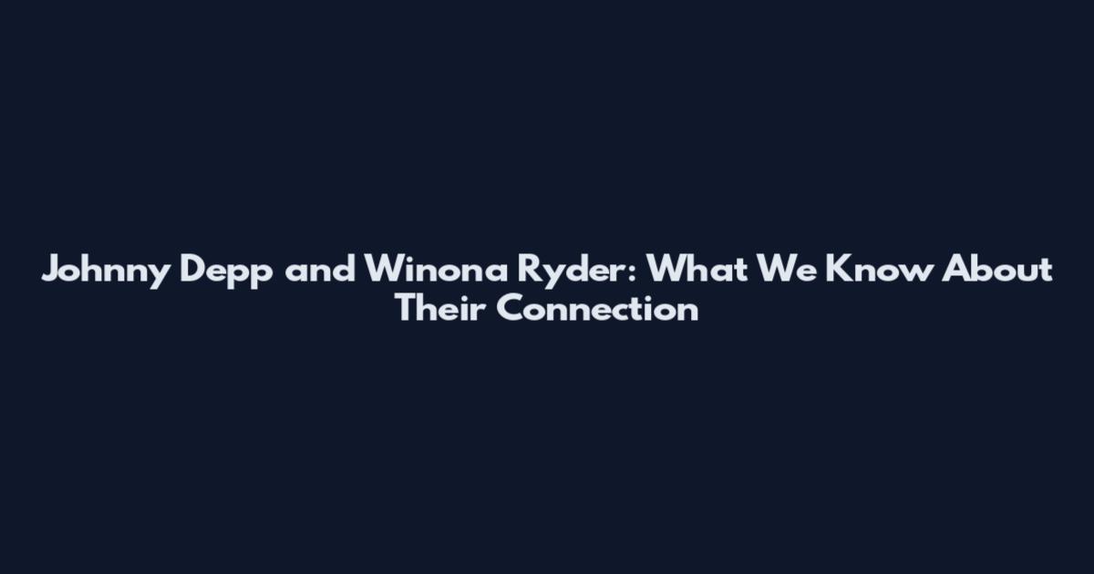 Johnny Depp and Winona Ryder: What We Know About Their Connection