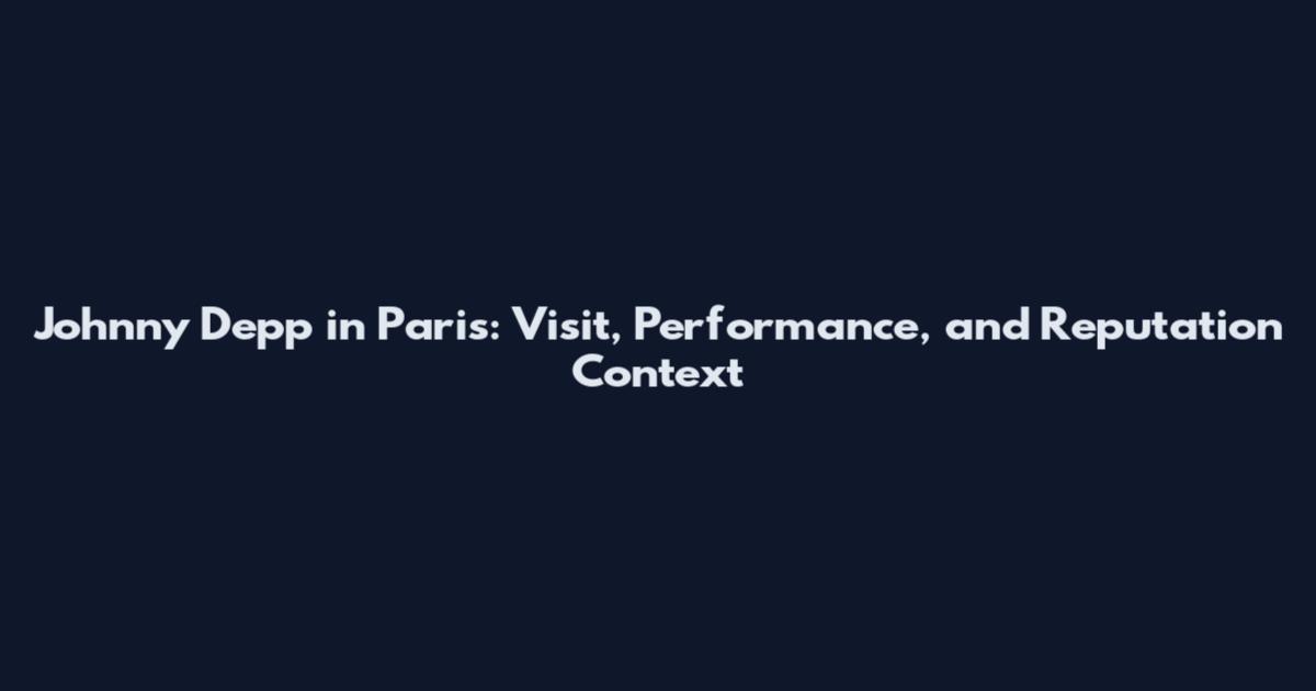 Johnny Depp in Paris: Visit, Performance, and Reputation Context