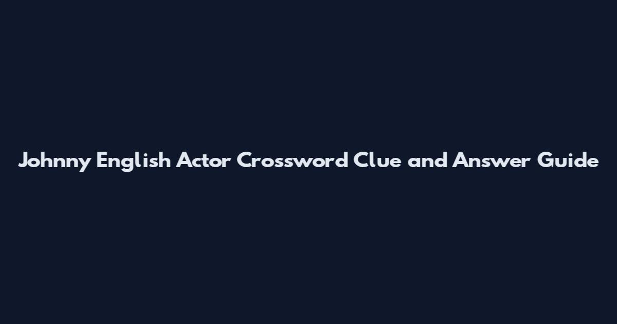Johnny English Actor Crossword Clue and Answer Guide