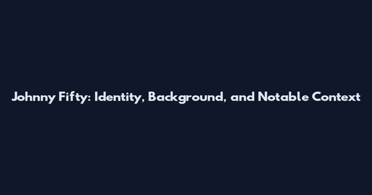 Johnny Fifty: Identity, Background, and Notable Context