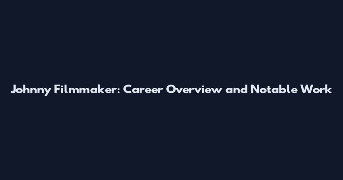 Johnny Filmmaker: Career Overview and Notable Work